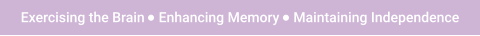 Exercising the Brain    Enhancing Memory    Maintaining Independence