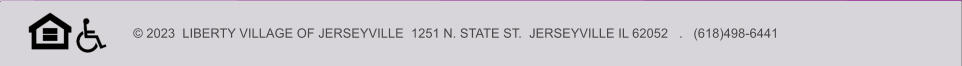 © 2023  LIBERTY VILLAGE OF JERSEYVILLE  1251 N. STATE ST.  JERSEYVILLE IL 62052   .   (618)498-6441